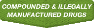 Compounded & Illegally Manufactured Drugs